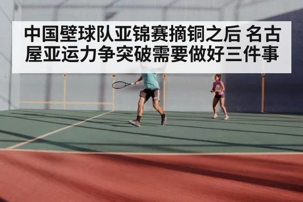 中国壁球队亚锦赛摘铜之后 名古屋亚运力争突破需要做好三件事